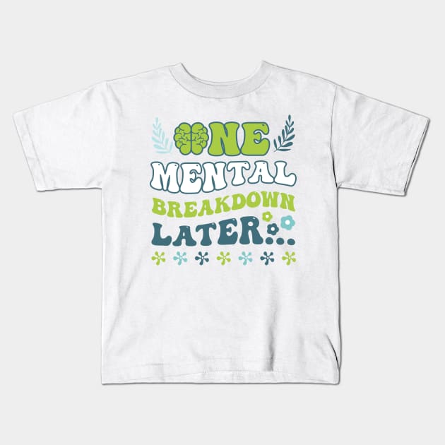 One Mental Breakdown Later Mental Health Gift For Men Women Kids T-Shirt by FortuneFrenzy